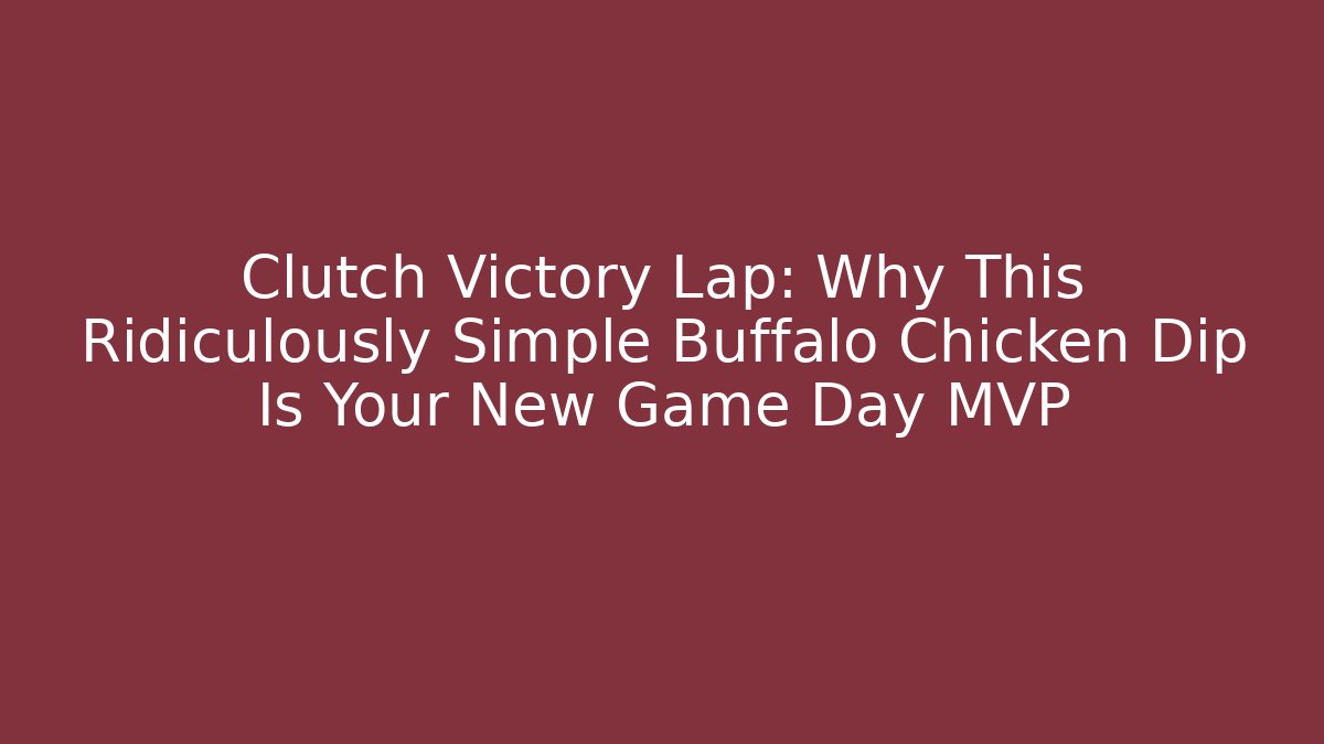 Clutch Victory Lap: Why This Ridiculously Simple Buffalo Chicken Dip Is Your New Game Day MVP