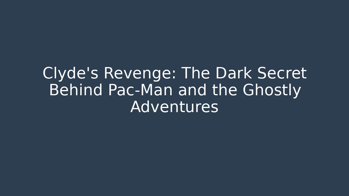 Clyde's Revenge: The Dark Secret Behind Pac-Man and the Ghostly Adventures