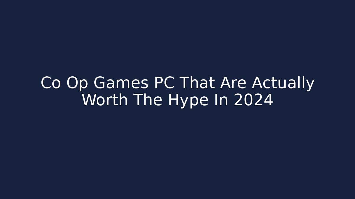 Co Op Games PC That Are Actually Worth The Hype In 2024