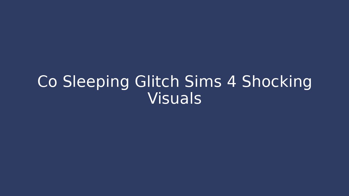 Co Sleeping Glitch Sims 4 Shocking Visuals