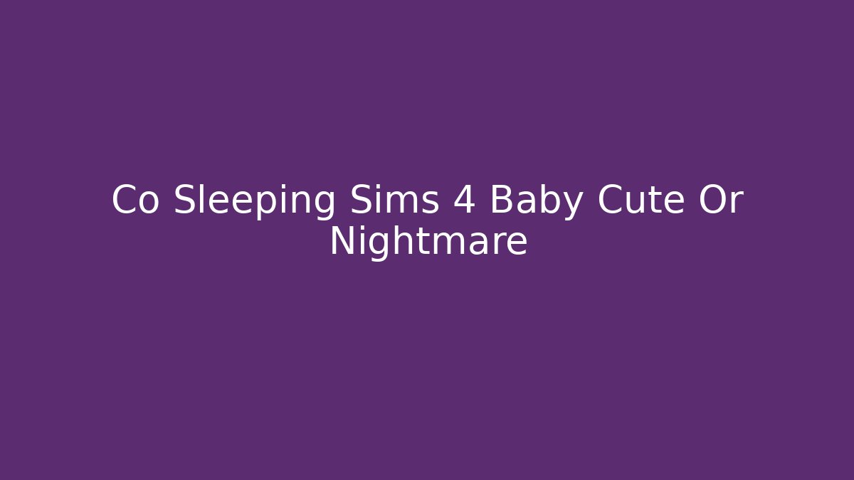 Co Sleeping Sims 4 Baby Cute Or Nightmare