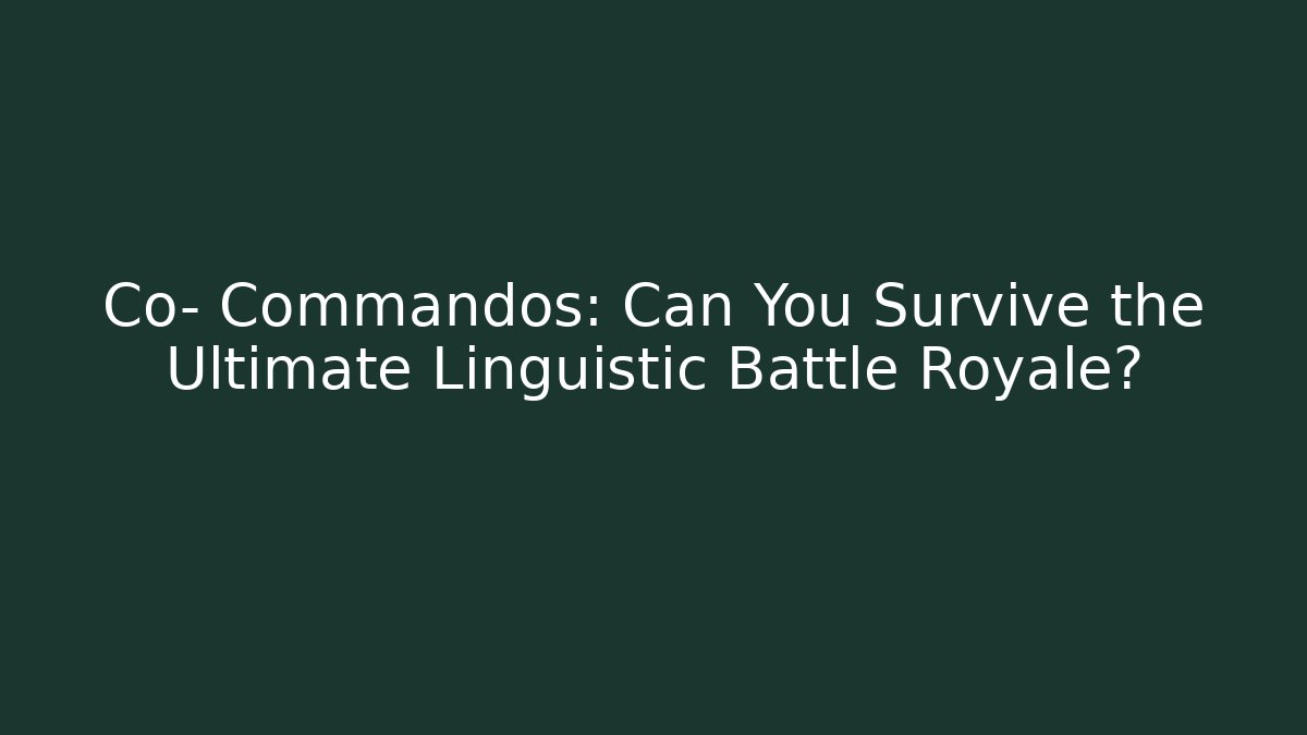 Co- Commandos: Can You Survive the Ultimate Linguistic Battle Royale?