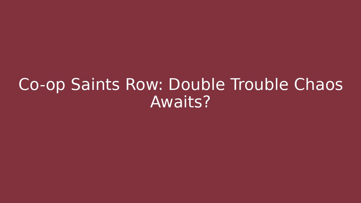 Co-op Saints Row: Double Trouble Chaos Awaits?