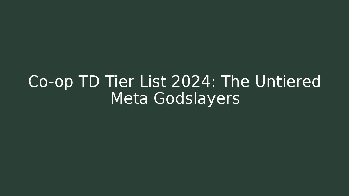 Co-op TD Tier List 2024: The Untiered Meta Godslayers