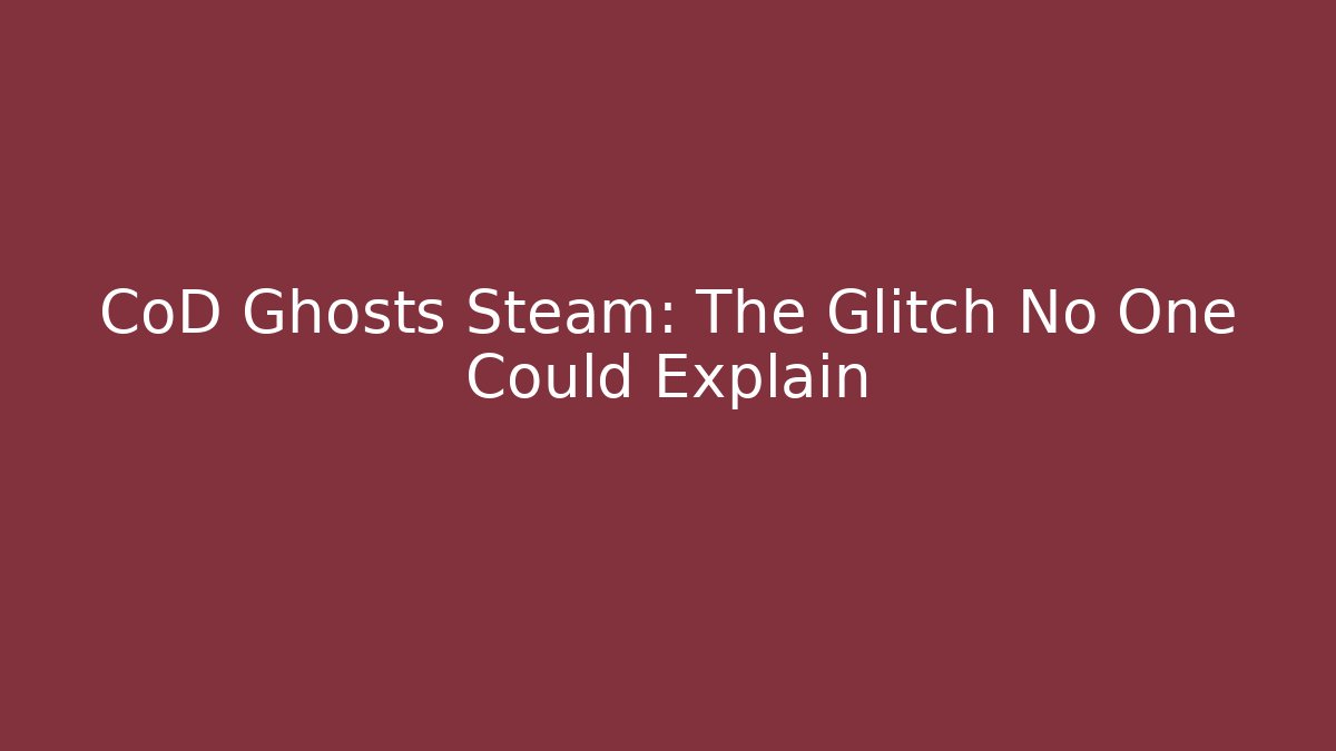 CoD Ghosts Steam: The Glitch No One Could Explain