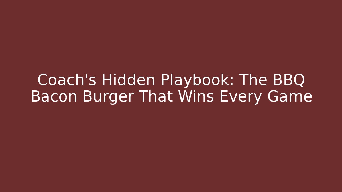 Coach’s Hidden Playbook: The BBQ Bacon Burger That Wins Every Game