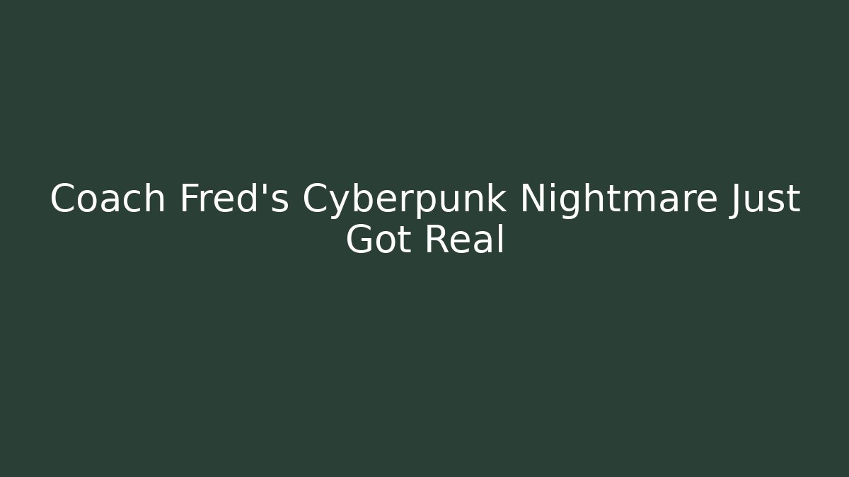 Coach Fred's Cyberpunk Nightmare Just Got Real
