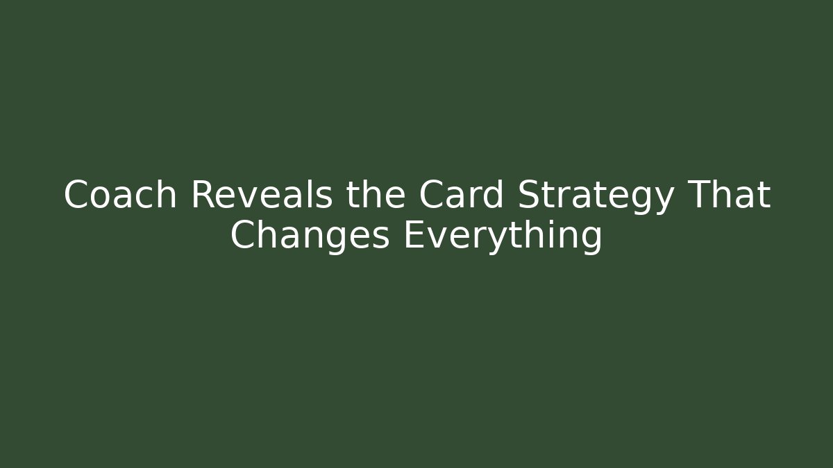 Coach Reveals the Card Strategy That Changes Everything