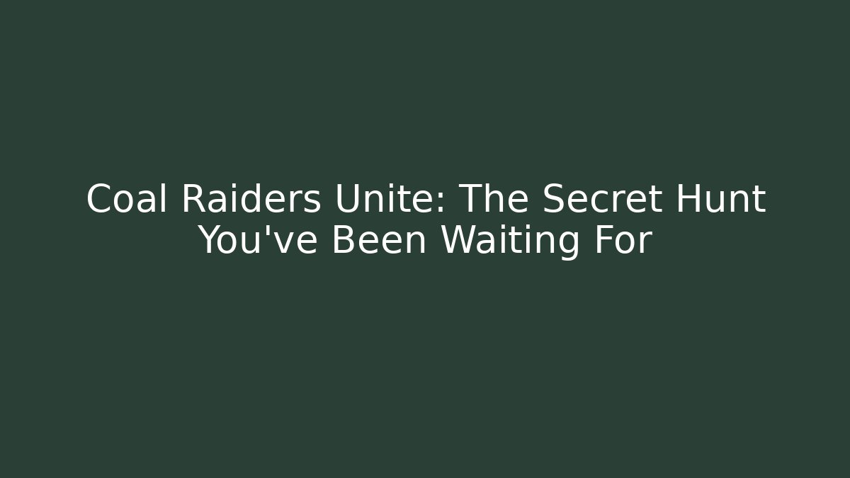 Coal Raiders Unite: The Secret Hunt You’ve Been Waiting For