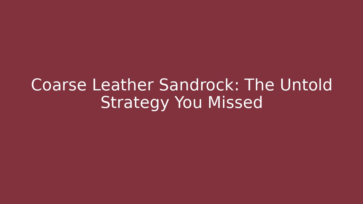 Coarse Leather Sandrock: The Untold Strategy You Missed