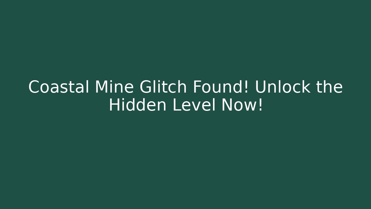 Coastal Mine Glitch Found! Unlock the Hidden Level Now!