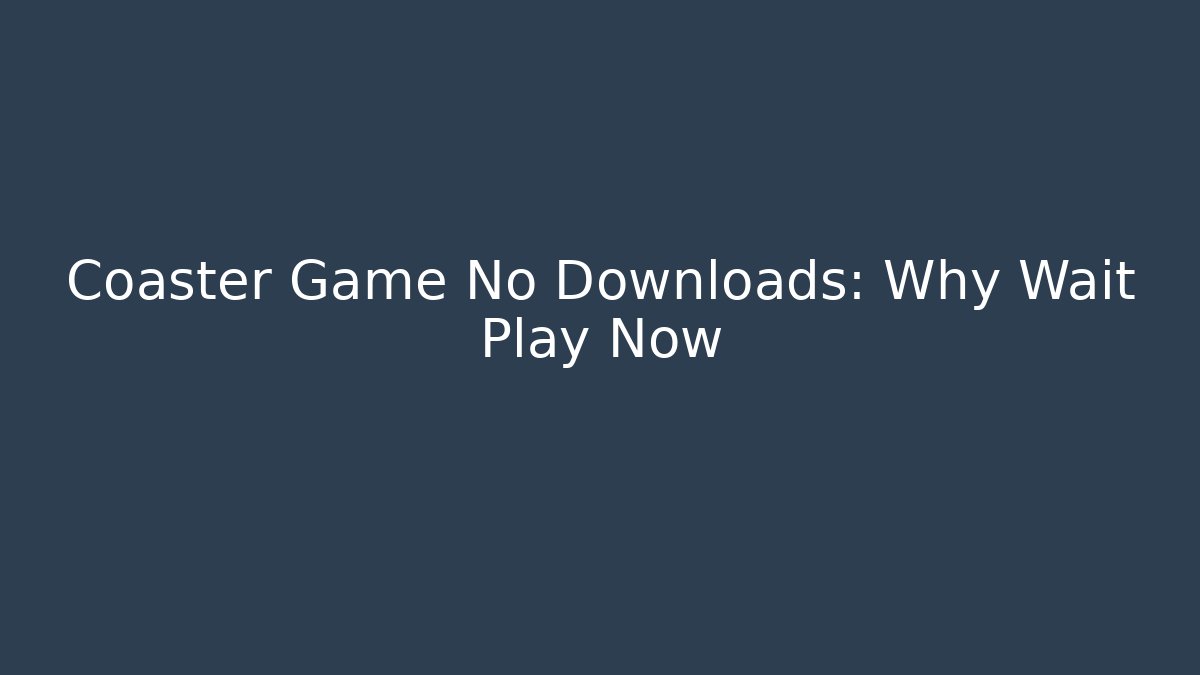 Coaster Game No Downloads: Why Wait Play Now