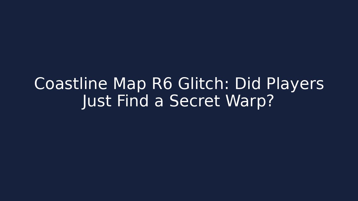 Coastline Map R6 Glitch: Did Players Just Find a Secret Warp?