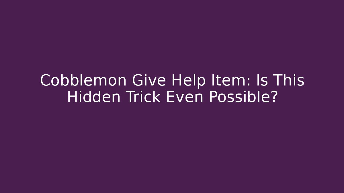 Cobblemon Give Help Item: Is This Hidden Trick Even Possible?
