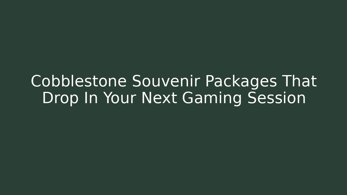 Cobblestone Souvenir Packages That Drop In Your Next Gaming Session