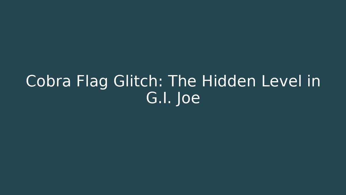Cobra Flag Glitch: The Hidden Level in G.I. Joe