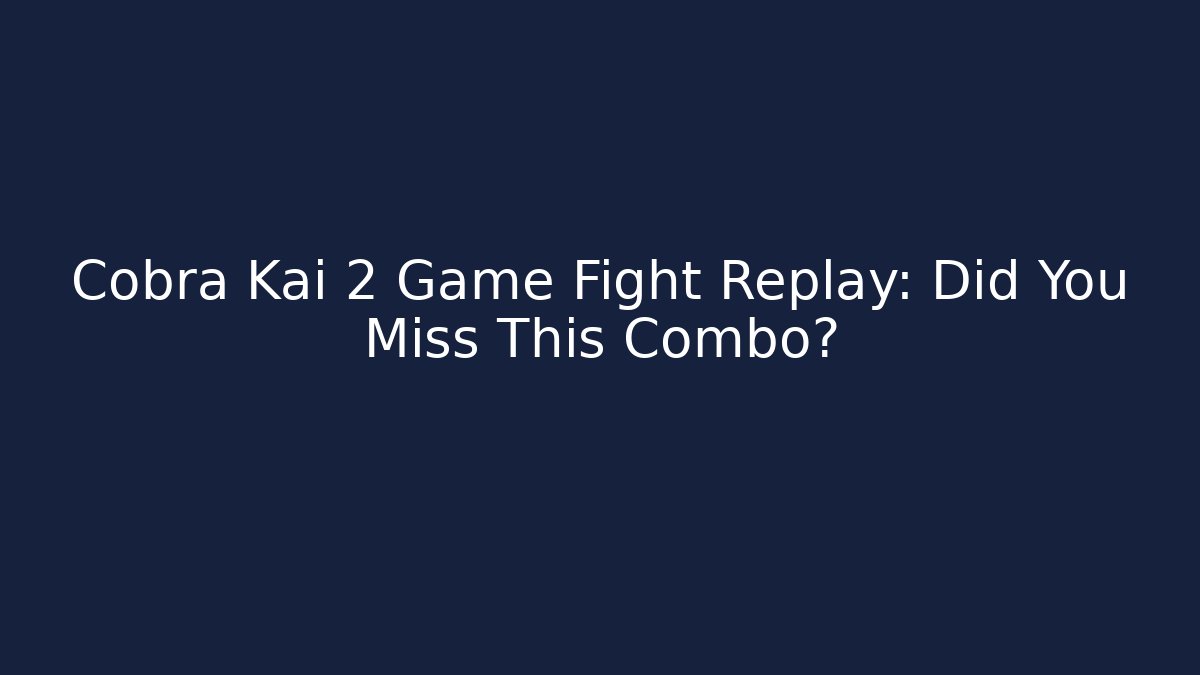 Cobra Kai 2 Game Fight Replay: Did You Miss This Combo?