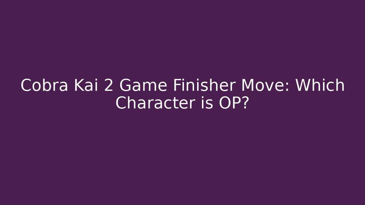 Cobra Kai 2 Game Finisher Move: Which Character is OP?