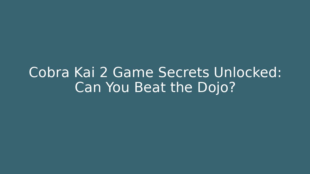 Cobra Kai 2 Game Secrets Unlocked: Can You Beat the Dojo?