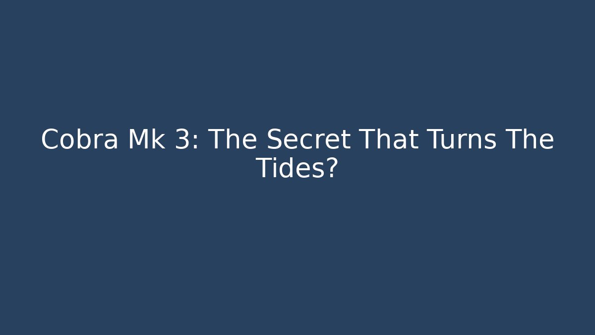 Cobra Mk 3: The Secret That Turns The Tides?