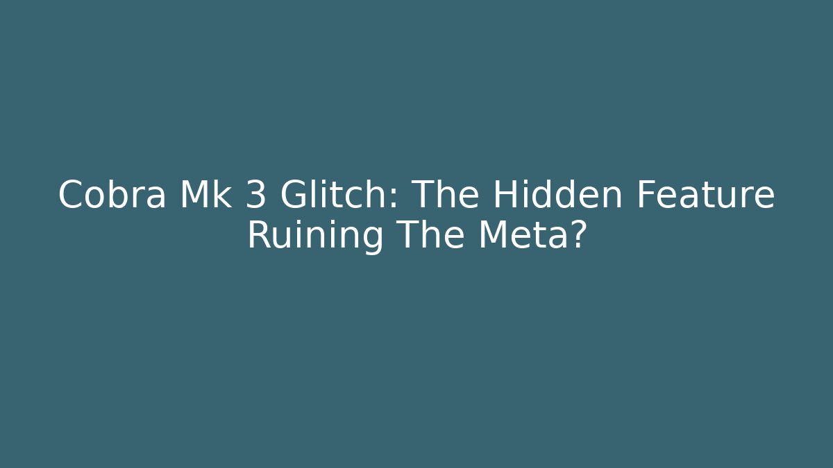 Cobra Mk 3 Glitch: The Hidden Feature Ruining The Meta?