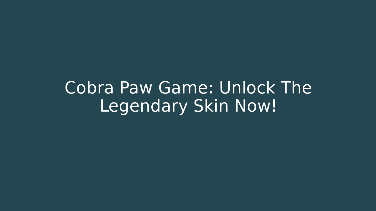 Cobra Paw Game: Unlock The Legendary Skin Now!