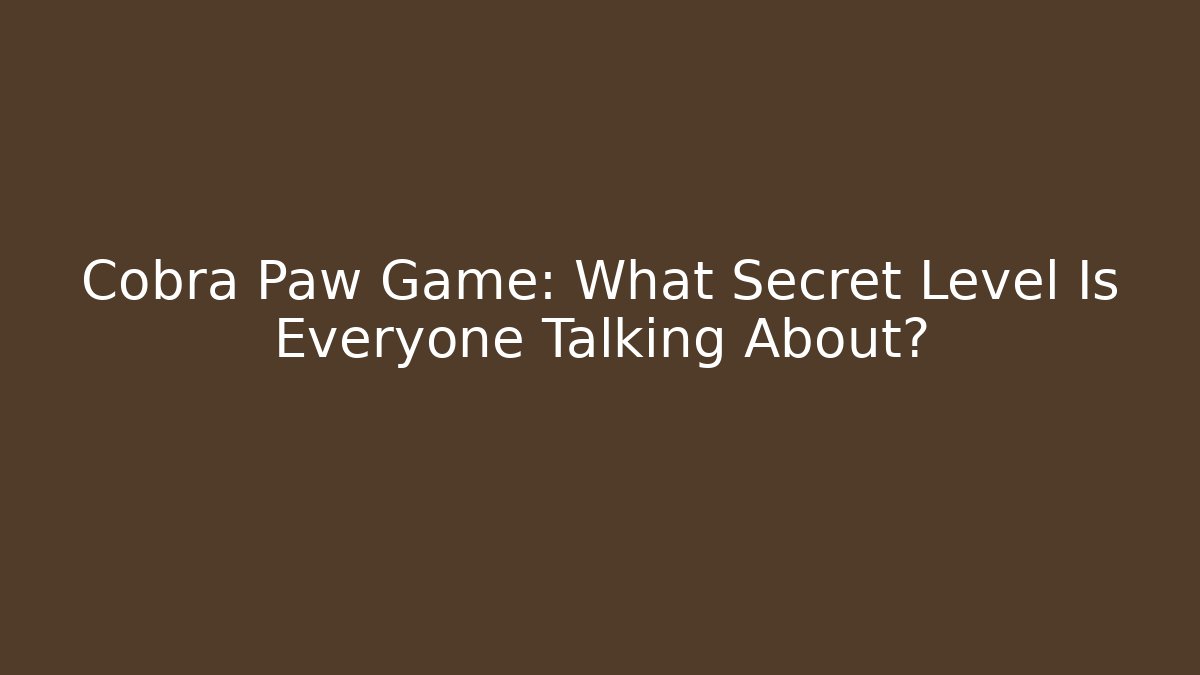 Cobra Paw Game: What Secret Level Is Everyone Talking About?