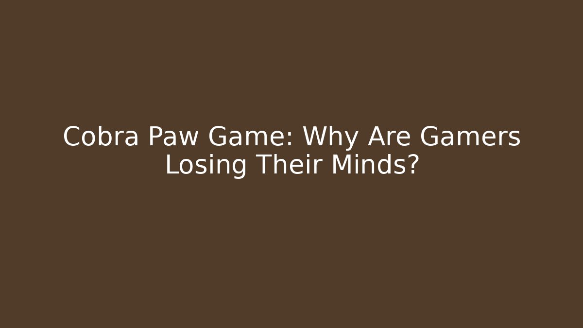Cobra Paw Game: Why Are Gamers Losing Their Minds?