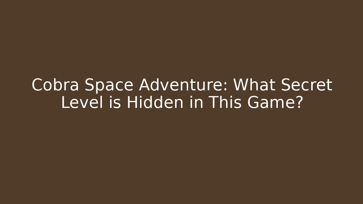 Cobra Space Adventure: What Secret Level is Hidden in This Game?