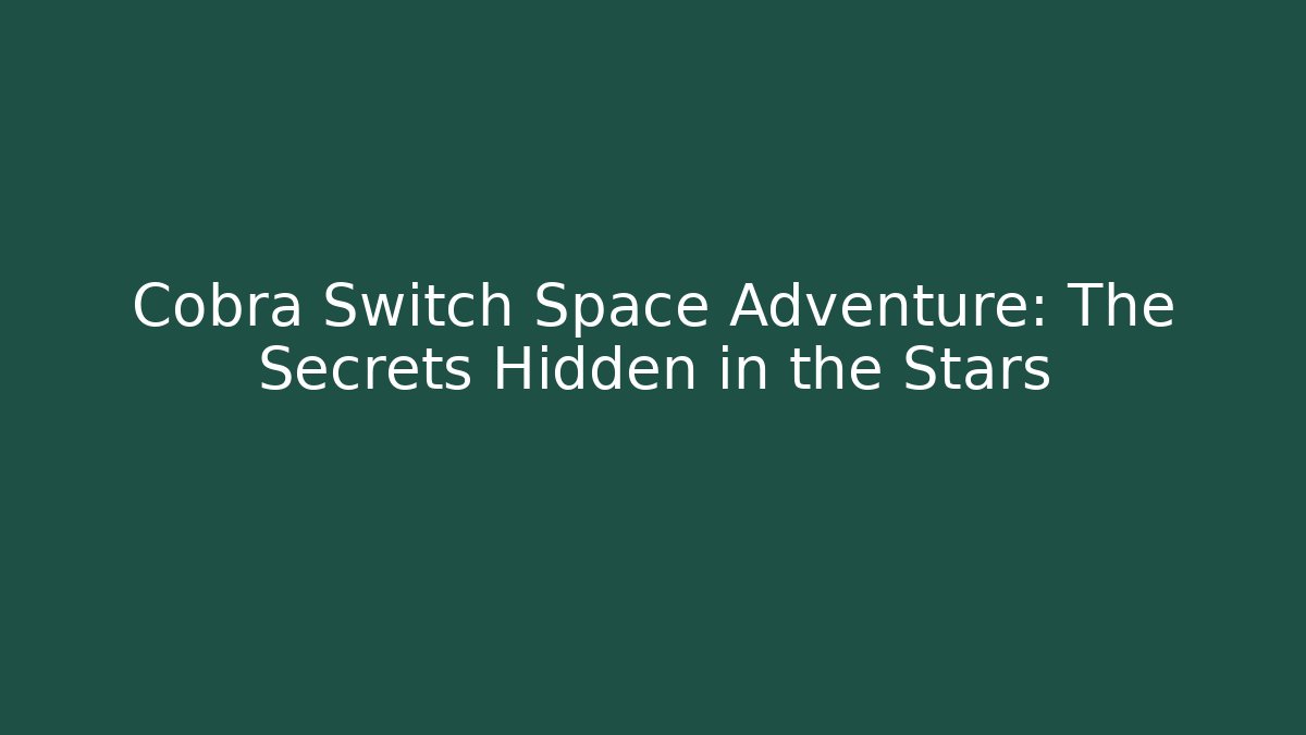 Cobra Switch Space Adventure: The Secrets Hidden in the Stars