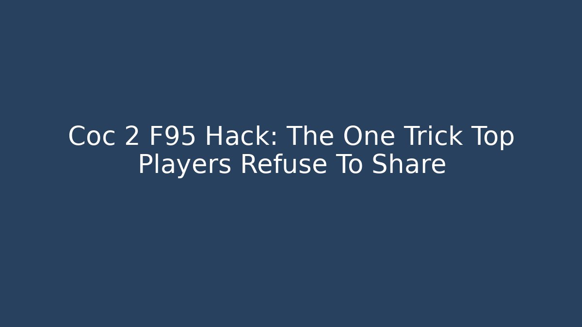 Coc 2 F95 Hack: The One Trick Top Players Refuse To Share