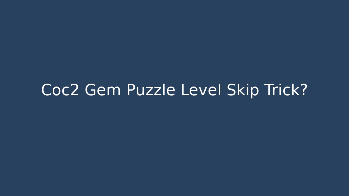 Coc2 Gem Puzzle Level Skip Trick?
