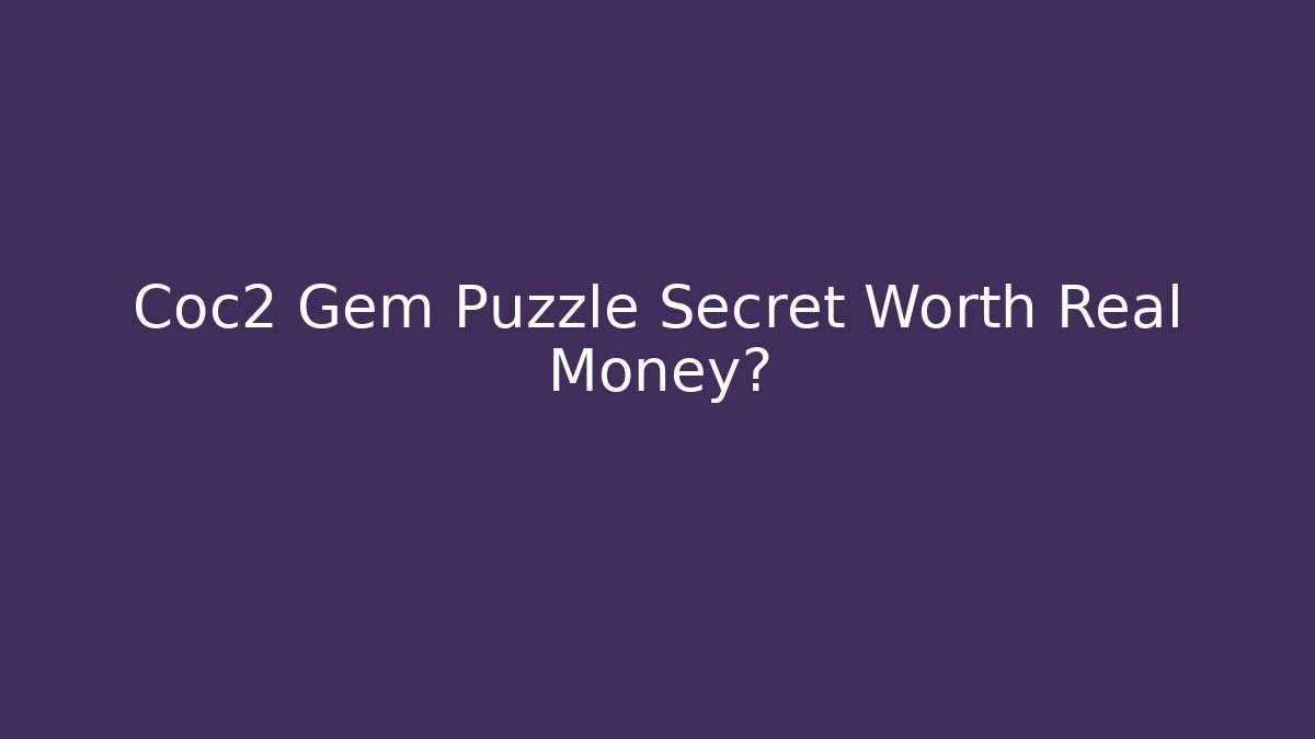 Coc2 Gem Puzzle Secret Worth Real Money? - Critter Realm