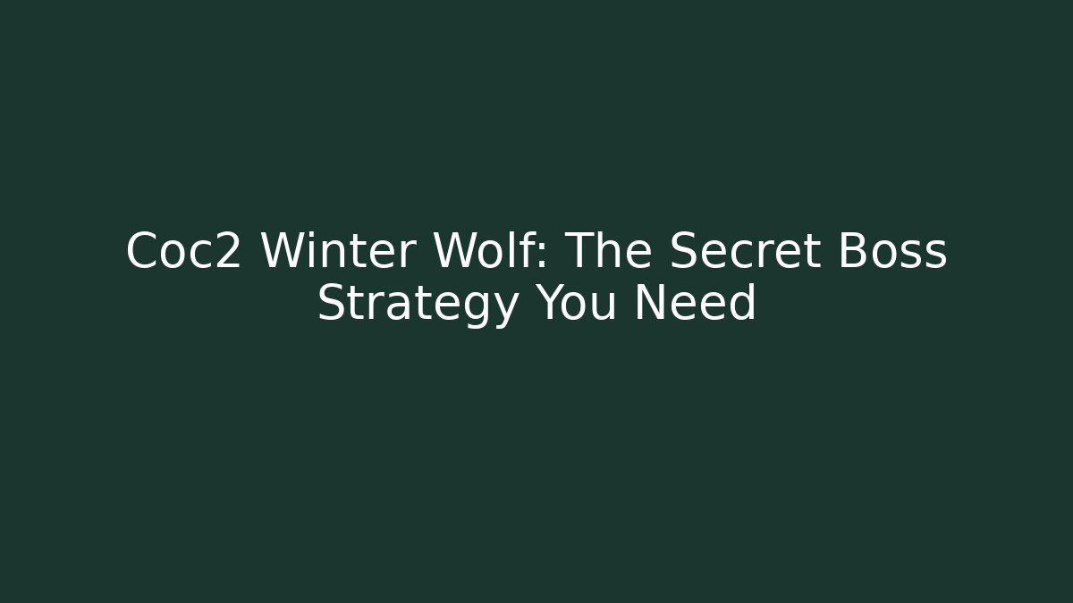 Coc2 Winter Wolf: The Secret Boss Strategy You Need