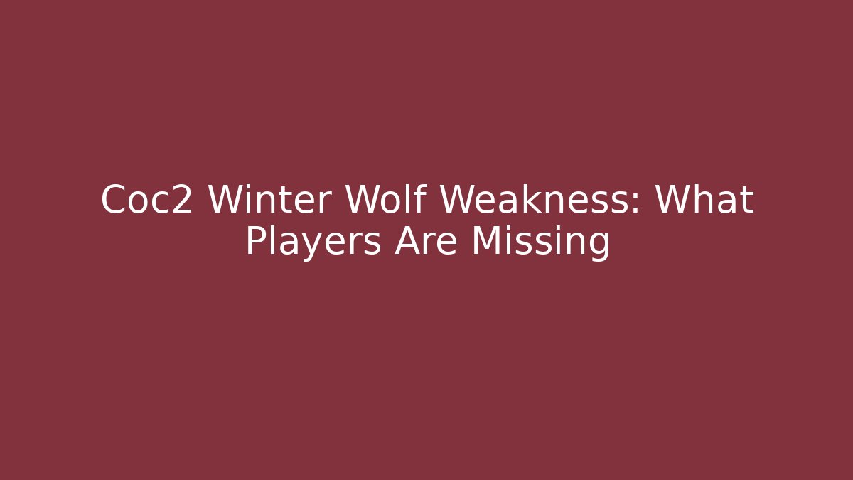 Coc2 Winter Wolf Weakness: What Players Are Missing