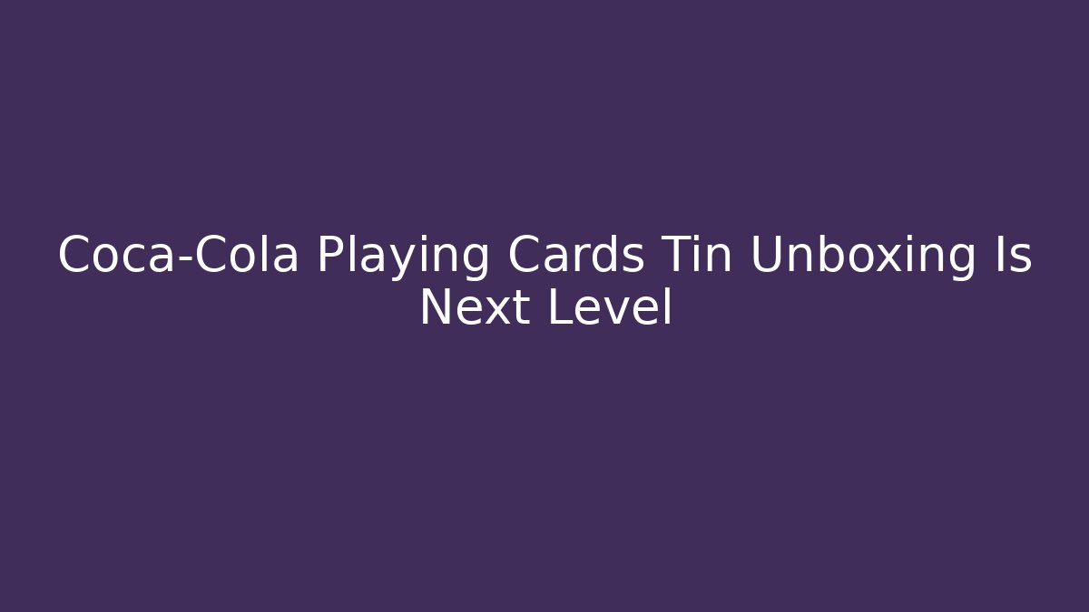 Coca-Cola Playing Cards Tin Unboxing Is Next Level
