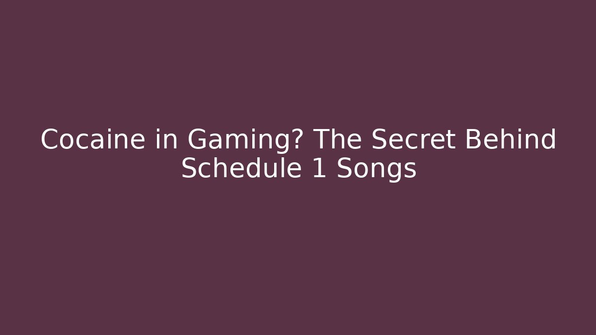 Cocaine in Gaming? The Secret Behind Schedule 1 Songs