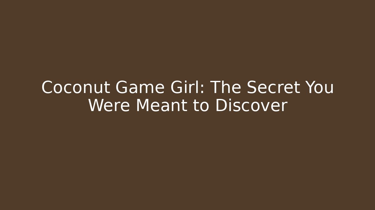 Coconut Game Girl: The Secret You Were Meant to Discover