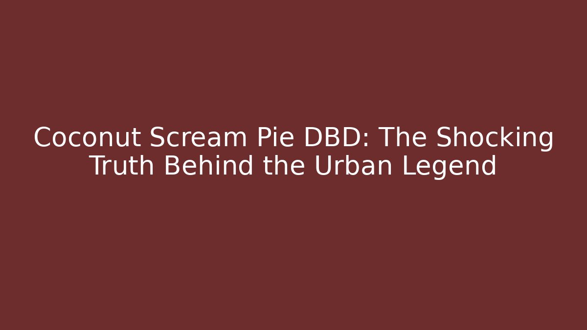 Coconut Scream Pie DBD: The Shocking Truth Behind the Urban Legend