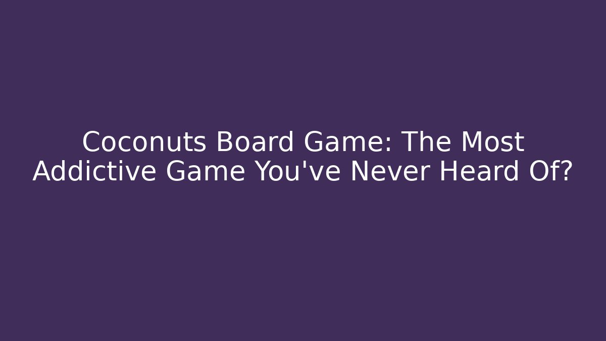 Coconuts Board Game: The Most Addictive Game You’ve Never Heard Of?