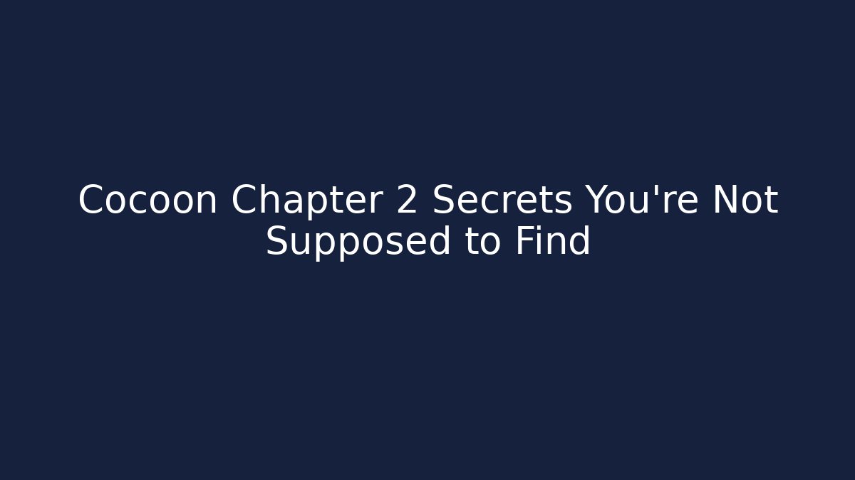 Cocoon Chapter 2 Secrets You’re Not Supposed to Find