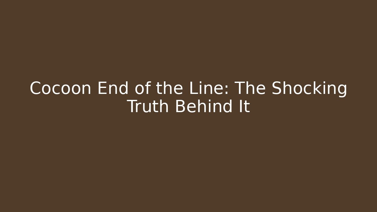 Cocoon End of the Line: The Shocking Truth Behind It