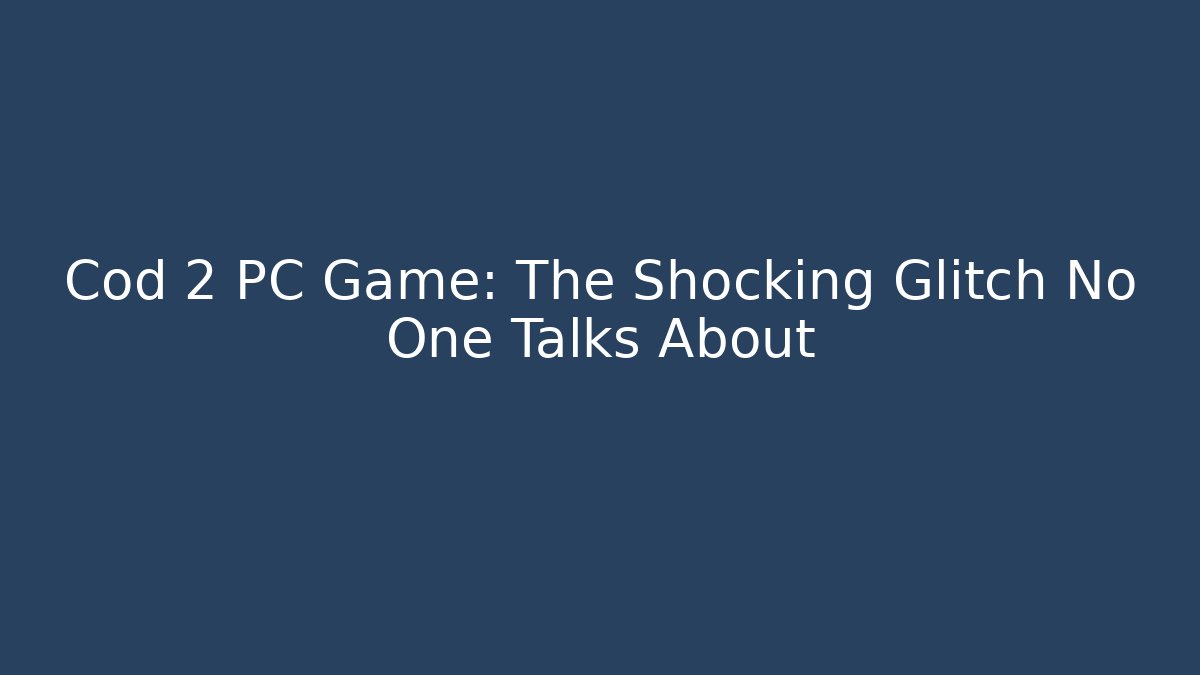 Cod 2 PC Game: The Shocking Glitch No One Talks About