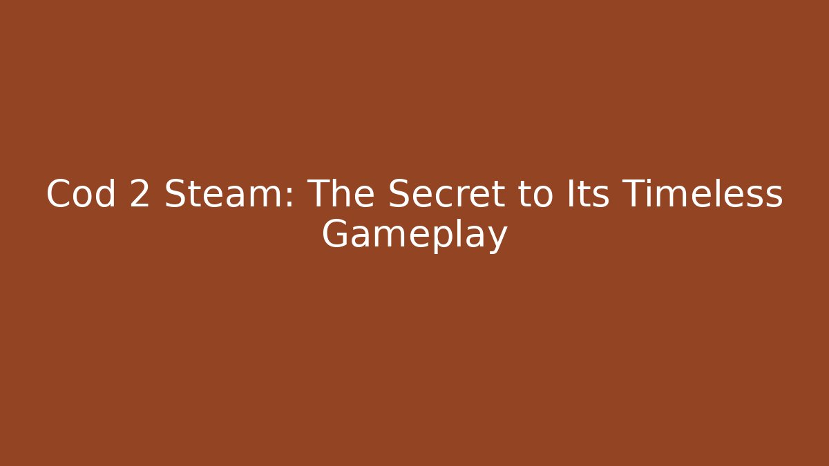 Cod 2 Steam: The Secret to Its Timeless Gameplay