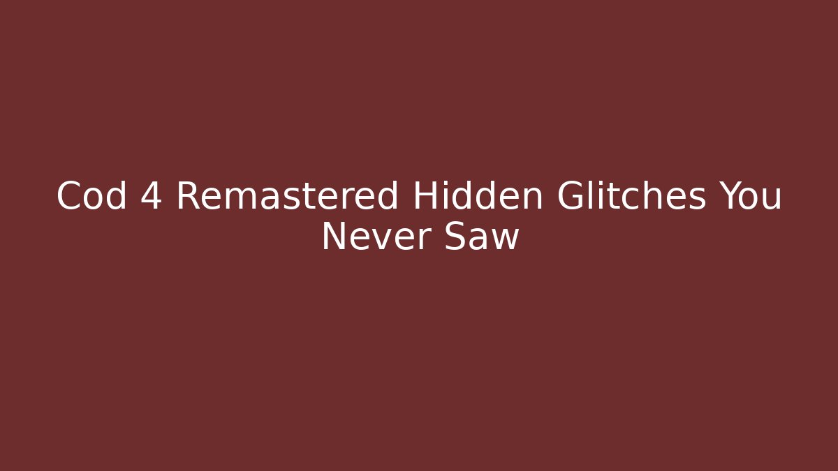 Cod 4 Remastered Hidden Glitches You Never Saw