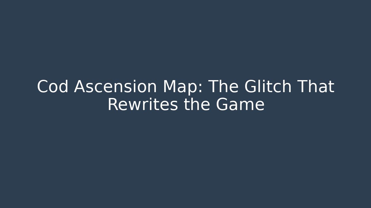 Cod Ascension Map: The Glitch That Rewrites the Game