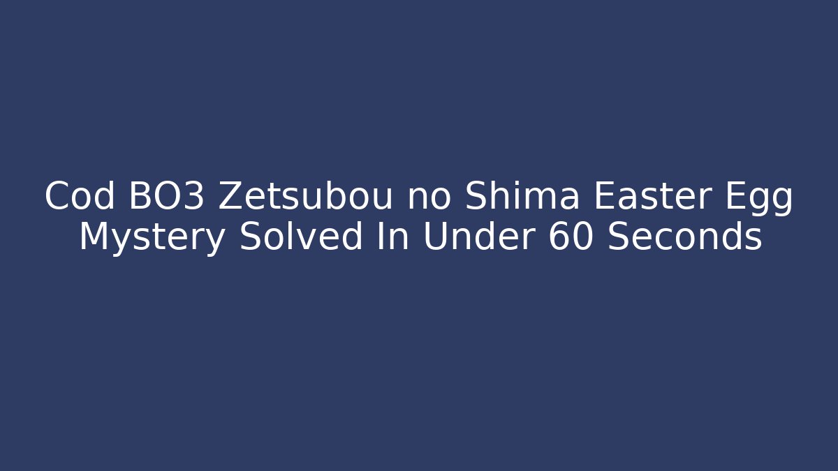 Cod BO3 Zetsubou no Shima Easter Egg Mystery Solved In Under 60 Seconds - Critter Realm