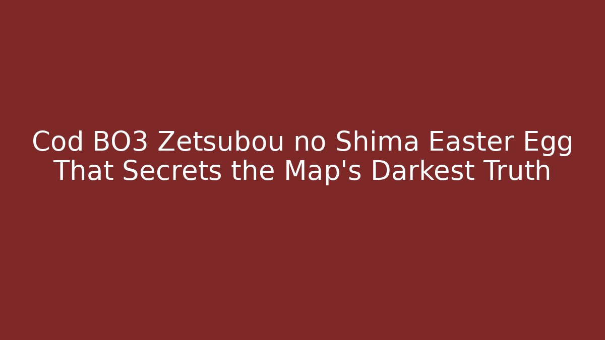 Cod BO3 Zetsubou no Shima Easter Egg That Secrets the Map's Darkest Truth