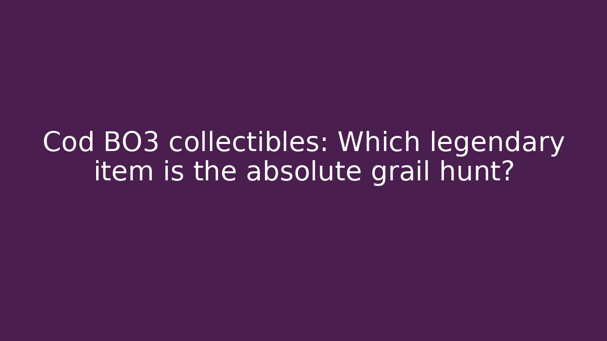 Cod BO3 collectibles: Which legendary item is the absolute grail hunt?