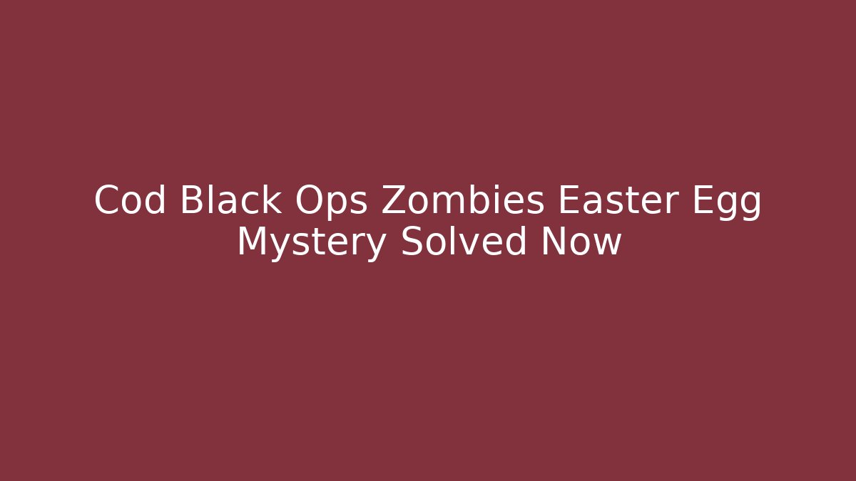 Cod Black Ops Zombies Easter Egg Mystery Solved Now - Critter Realm